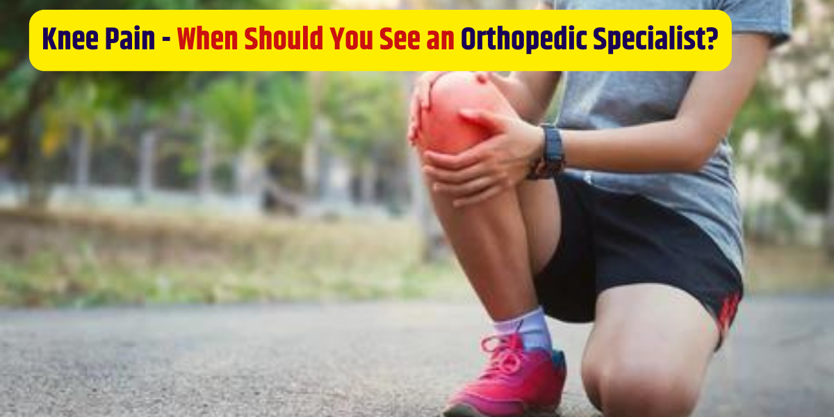 Knee Pain: When Should You See an Orthopedic Specialist?