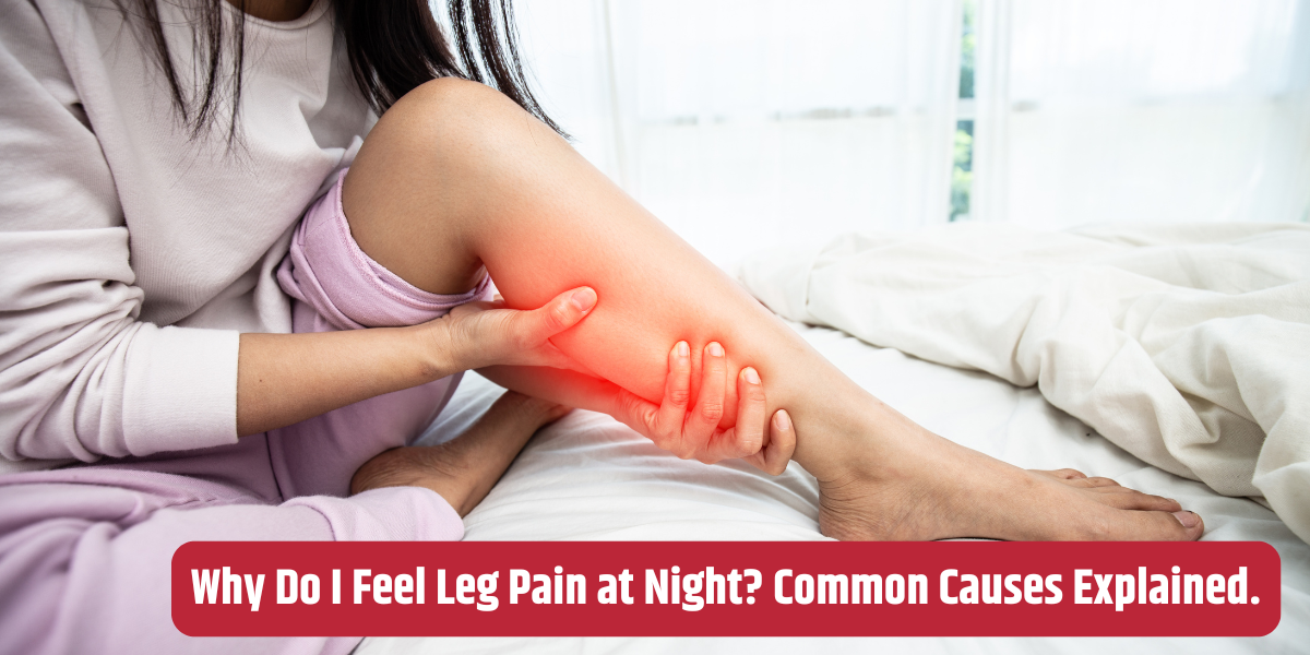 Why Do I Feel Leg Pain at Night? Common Causes Explained.