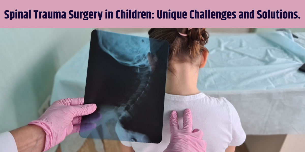 Spinal Trauma Surgery in Children: Unique Challenges and Solutions.