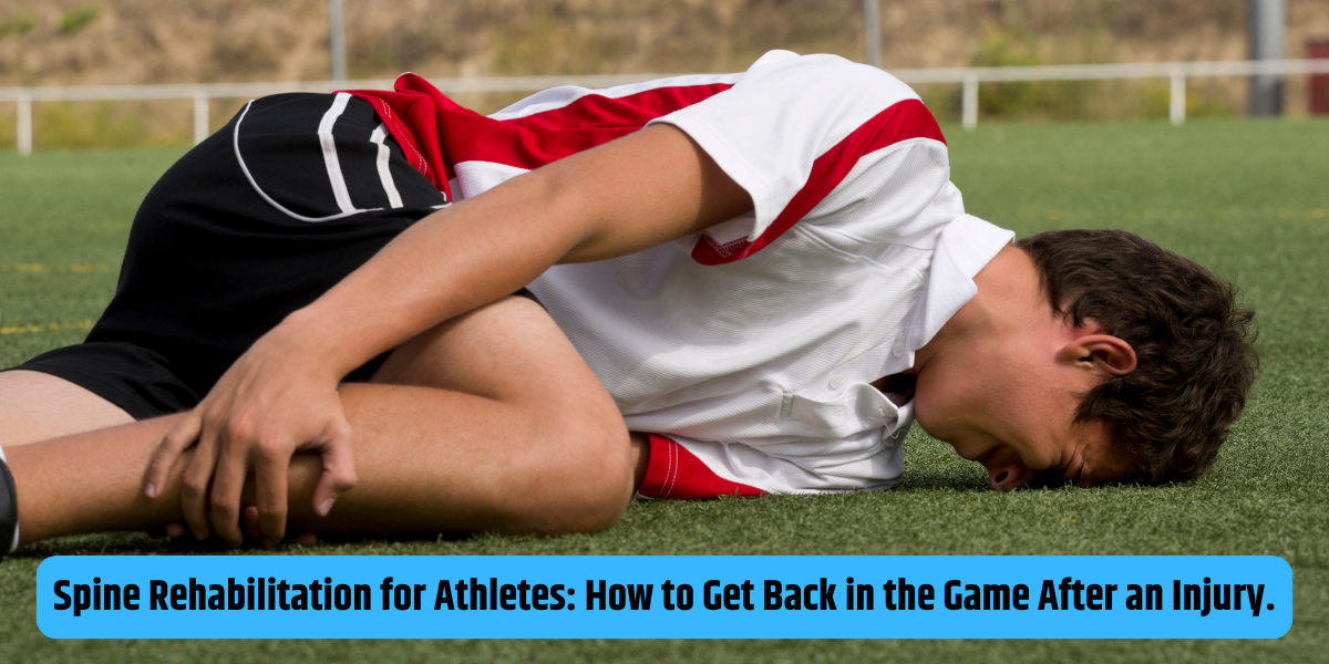 Spine Rehabilitation for Athletes: How to Get Back in the Game After an Injury.