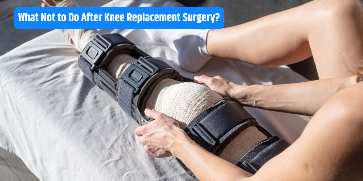 knee replacement surgeon in pune | What Not to Do After Knee Replacement Surgery?